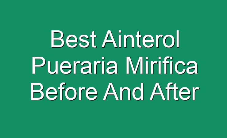 Best Ainterol Pueraria Mirifica Before And After