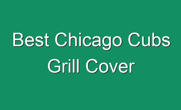 Best Chicago Cubs Grill Cover