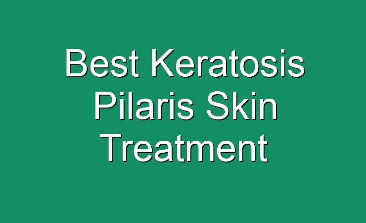 Best Keratosis Pilaris Skin Treatment