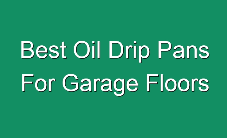 Best Oil Drip Pans For Garage Floors   Best Oil Drip Pans For Garage Floors 391747 