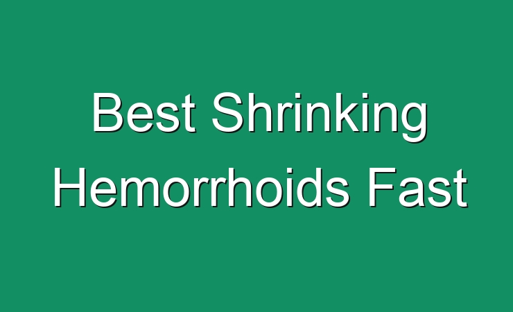 Best Shrinking Hemorrhoids Fast