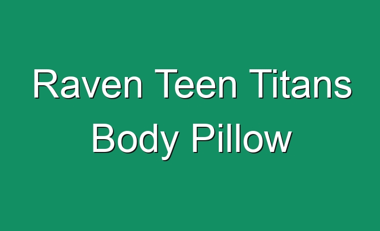Raven Teen Titans Body Pillow