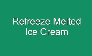 Refreeze Melted Ice Cream