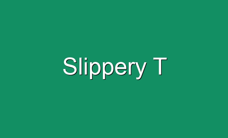 Slippery T