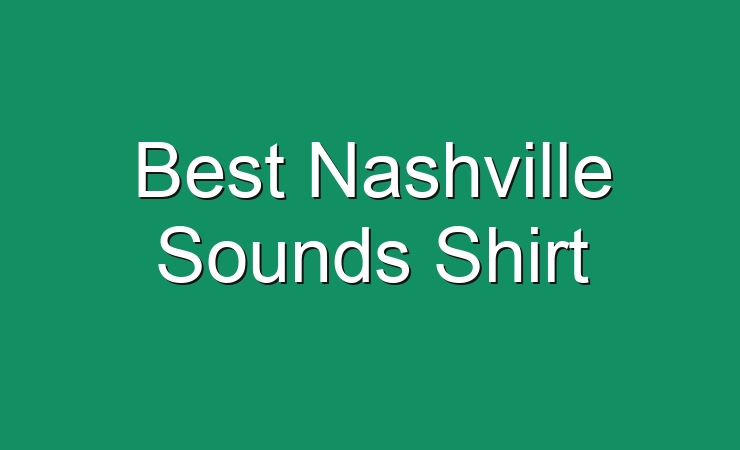 Best Nashville Sounds Shirt
